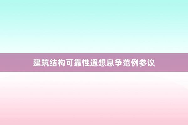 建筑结构可靠性遐想息争范例参议